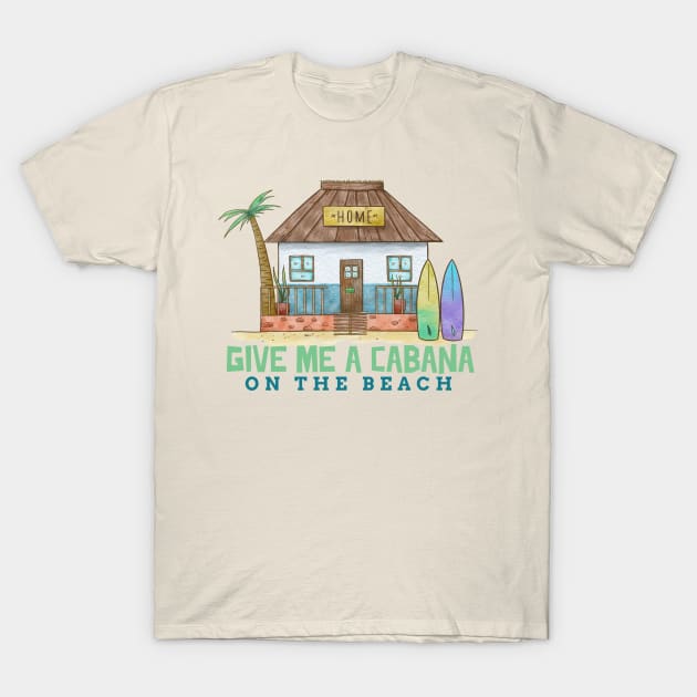 Give Me a Cabana on the Beach Ocean side Coastal living T-Shirt by Joaddo